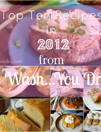 A grid of pictures with food and the title, "Top Ten Recipes in 2012 from I Wash...You Dry"