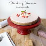 Strawberry Cheesecake Ice Cream Cake