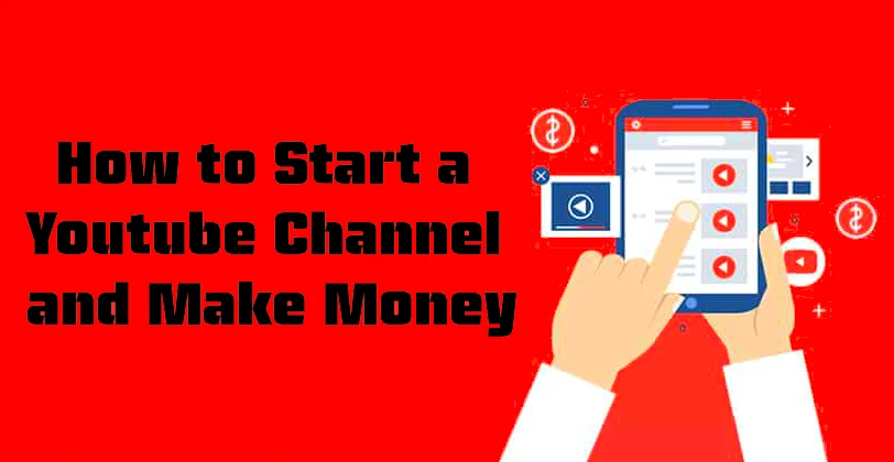how to start a youtube channel and make money